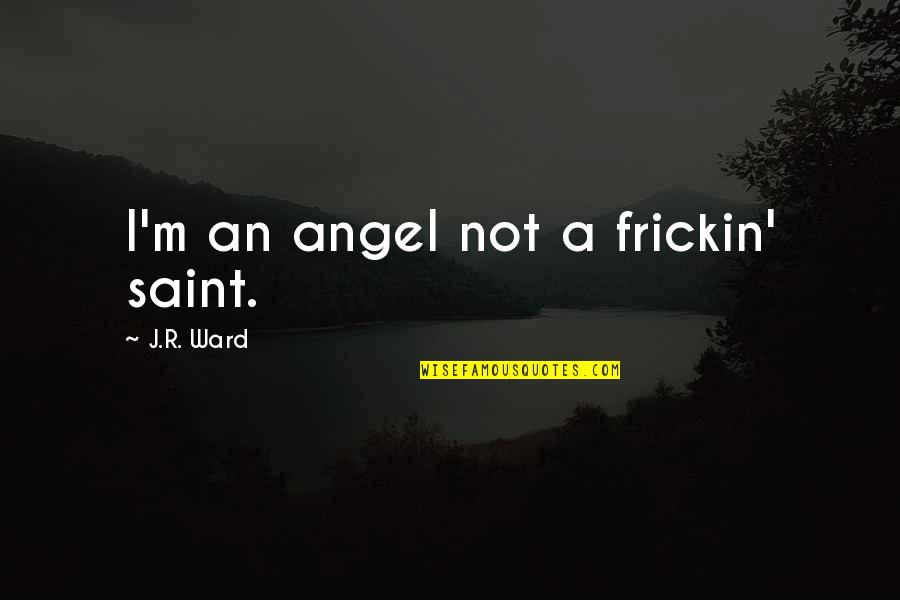 Frickin Quotes By J.R. Ward: I'm an angel not a frickin' saint.