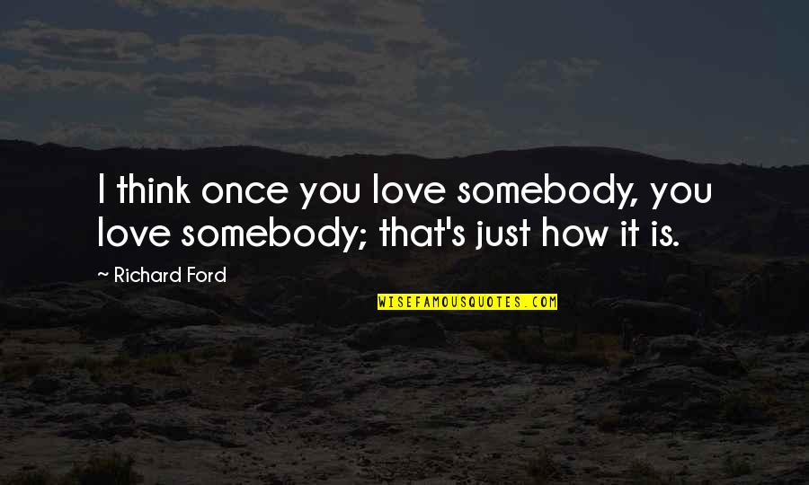 Frickin Quotes By Richard Ford: I think once you love somebody, you love