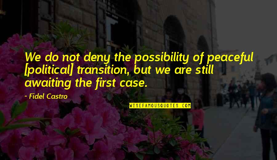 Fricking Quotes By Fidel Castro: We do not deny the possibility of peaceful