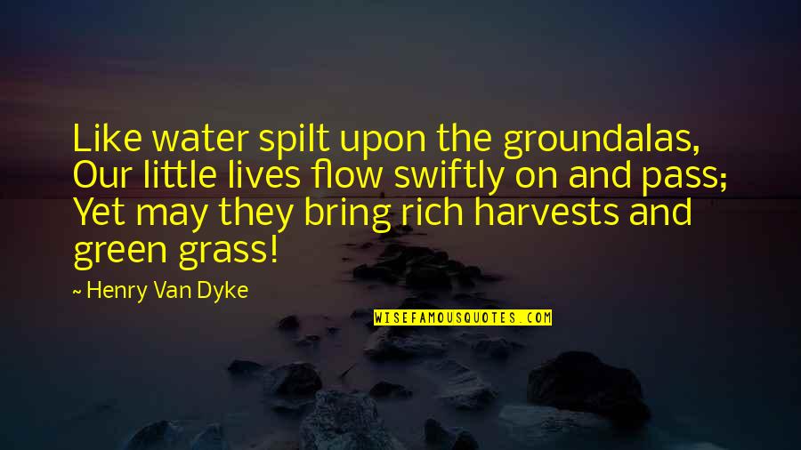 Fricking Quotes By Henry Van Dyke: Like water spilt upon the groundalas, Our little