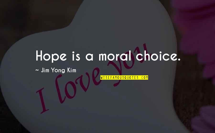 Fricks Bohan Quotes By Jim Yong Kim: Hope is a moral choice.