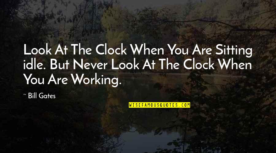 Fricks Union Quotes By Bill Gates: Look At The Clock When You Are Sitting
