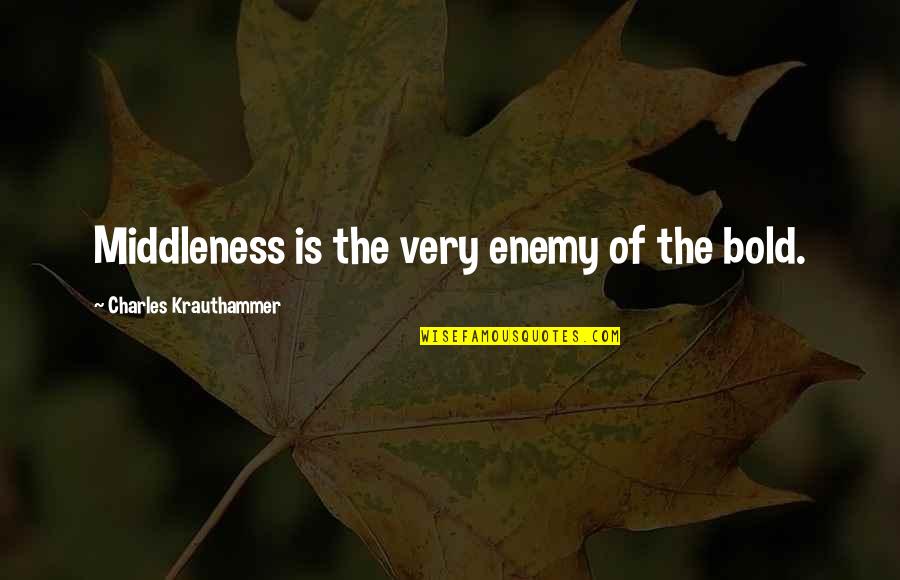 Fricot City Quotes By Charles Krauthammer: Middleness is the very enemy of the bold. Fricot City Quotes By Charles Krauthammer: Middleness is the very enemy of the bold.