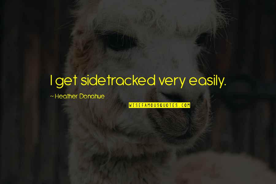 Fricot City Quotes By Heather Donahue: I get sidetracked very easily. Fricot City Quotes By Heather Donahue: I get sidetracked very easily.