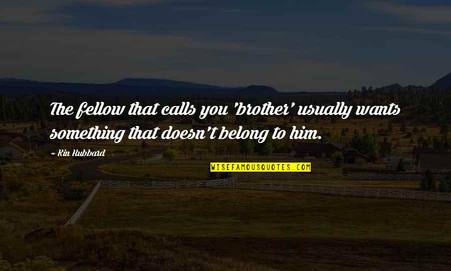 Fricot City Quotes By Kin Hubbard: The fellow that calls you 'brother' usually wants Fricot City Quotes By Kin Hubbard: The fellow that calls you 'brother' usually wants