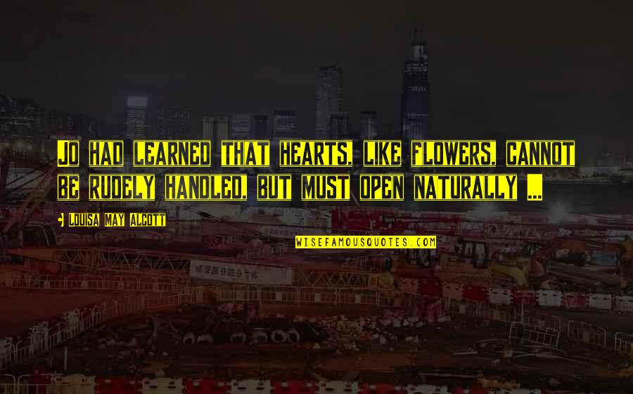 Fricot City Quotes By Louisa May Alcott: Jo had learned that hearts, like flowers, cannot Fricot City Quotes By Louisa May Alcott: Jo had learned that hearts, like flowers, cannot