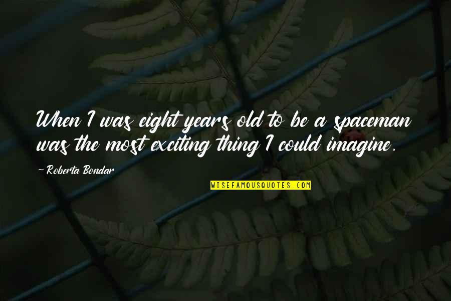 Fricot City Quotes By Roberta Bondar: When I was eight years old to be Fricot City Quotes By Roberta Bondar: When I was eight years old to be
