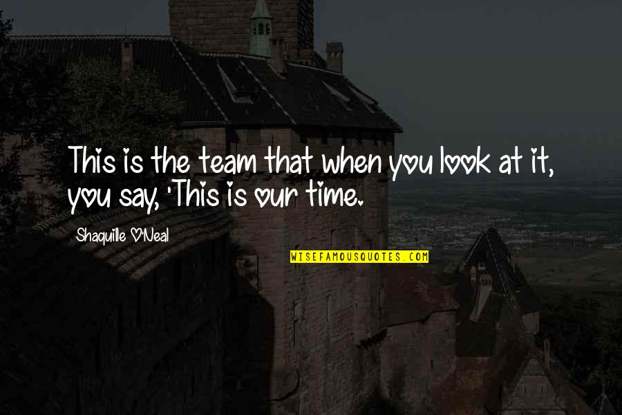 Fricot City Quotes By Shaquille O'Neal: This is the team that when you look