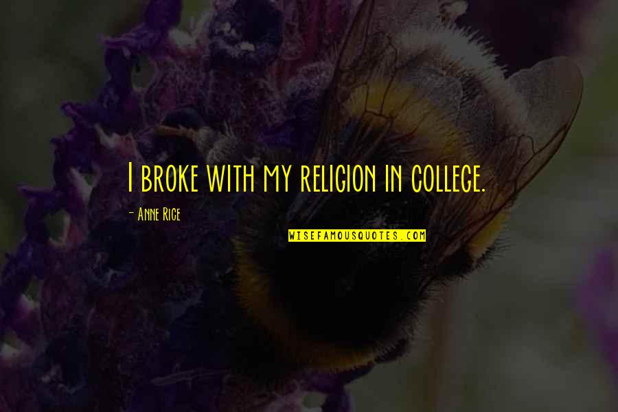 Fricot Montreal Quotes By Anne Rice: I broke with my religion in college. Fricot Montreal Quotes By Anne Rice: I broke with my religion in college.