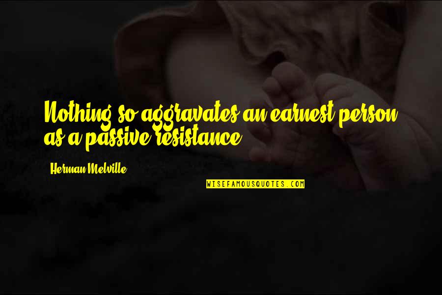 Fricot Montreal Quotes By Herman Melville: Nothing so aggravates an earnest person as a Fricot Montreal Quotes By Herman Melville: Nothing so aggravates an earnest person as a