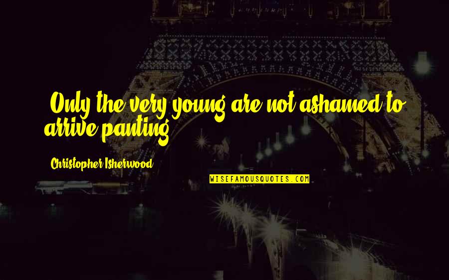 Friction Between Partners Quotes By Christopher Isherwood: (Only the very young are not ashamed to