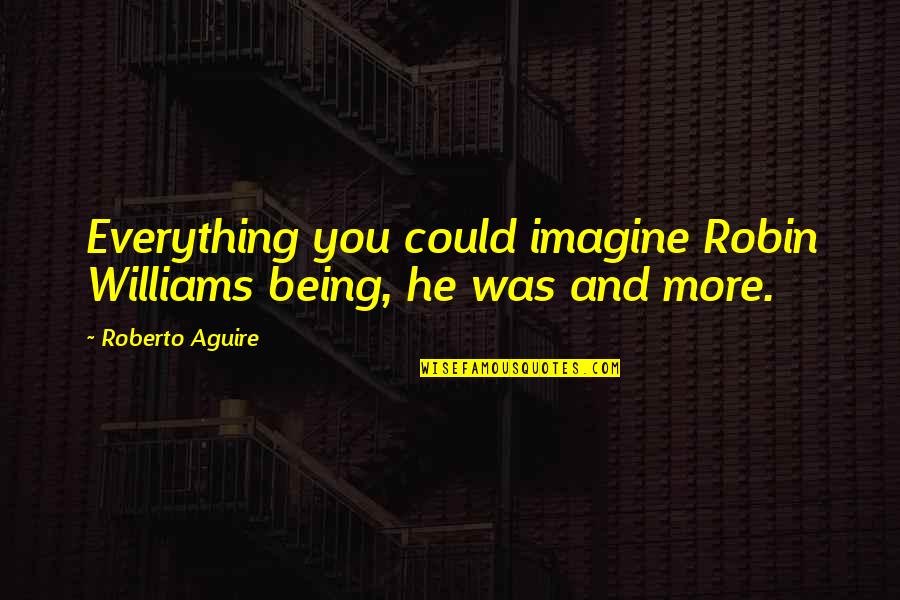 Friction In Physics Quotes By Roberto Aguire: Everything you could imagine Robin Williams being, he