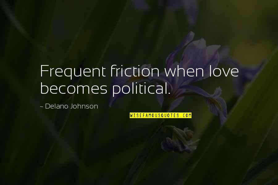 Friction Love Quotes By Delano Johnson: Frequent friction when love becomes political.
