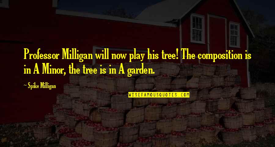 Friction Love Quotes By Spike Milligan: Professor Milligan will now play his tree! The