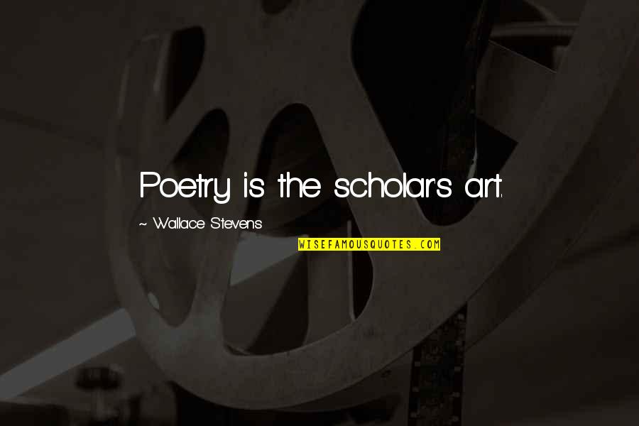 Friction Love Quotes By Wallace Stevens: Poetry is the scholar's art.