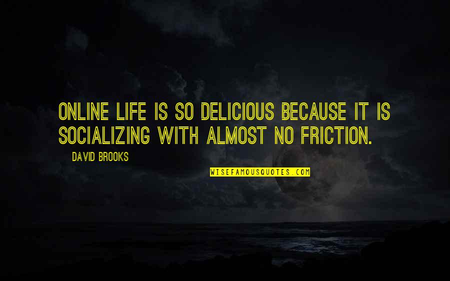 Friction Quotes By David Brooks: Online life is so delicious because it is