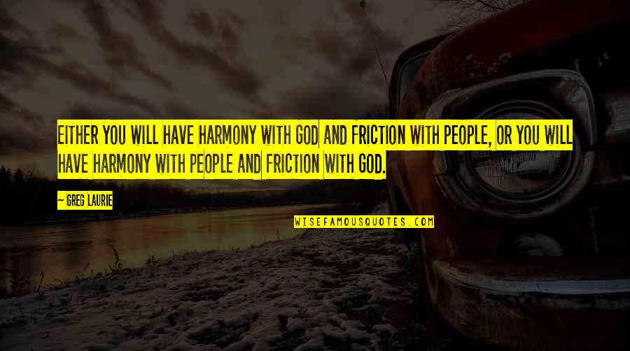 Friction Quotes By Greg Laurie: Either you will have harmony with God and