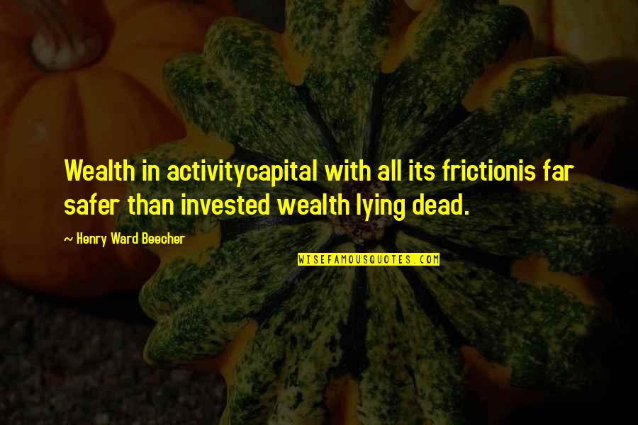 Friction Quotes By Henry Ward Beecher: Wealth in activitycapital with all its frictionis far