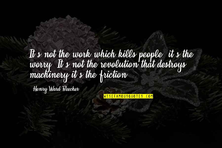 Friction Quotes By Henry Ward Beecher: It's not the work which kills people, it's