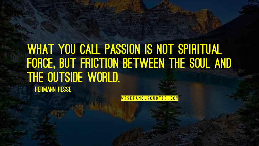 Friction Quotes By Hermann Hesse: What you call passion is not spiritual force,