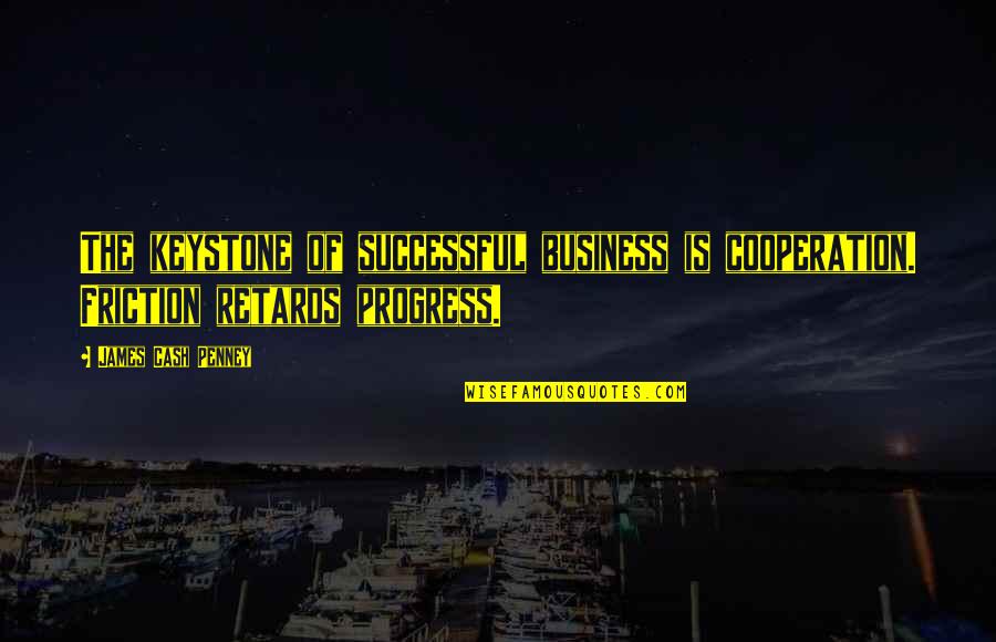 Friction Quotes By James Cash Penney: The keystone of successful business is cooperation. Friction