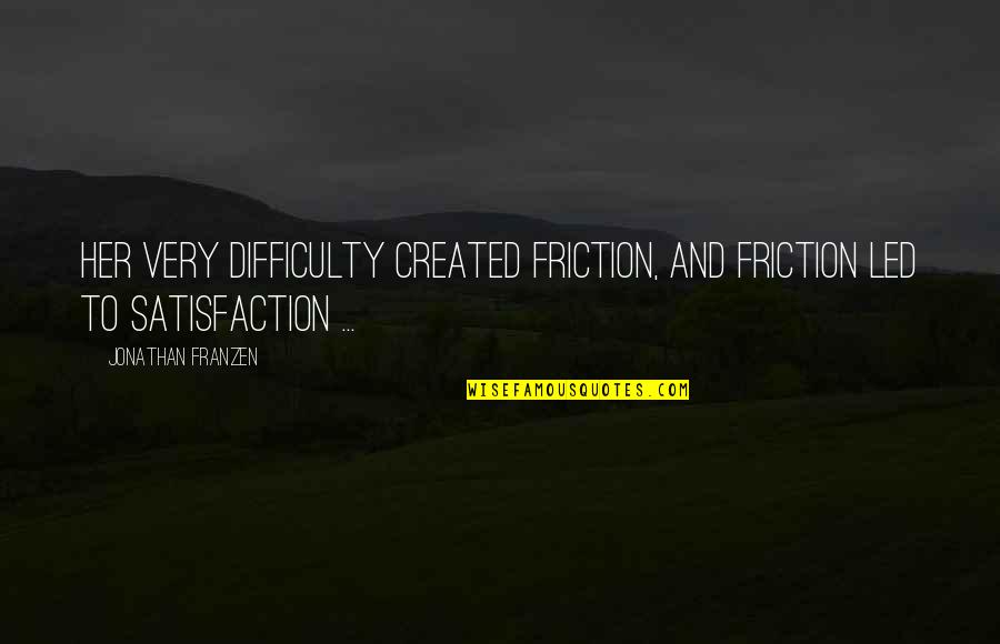 Friction Quotes By Jonathan Franzen: Her very difficulty created friction, and friction led