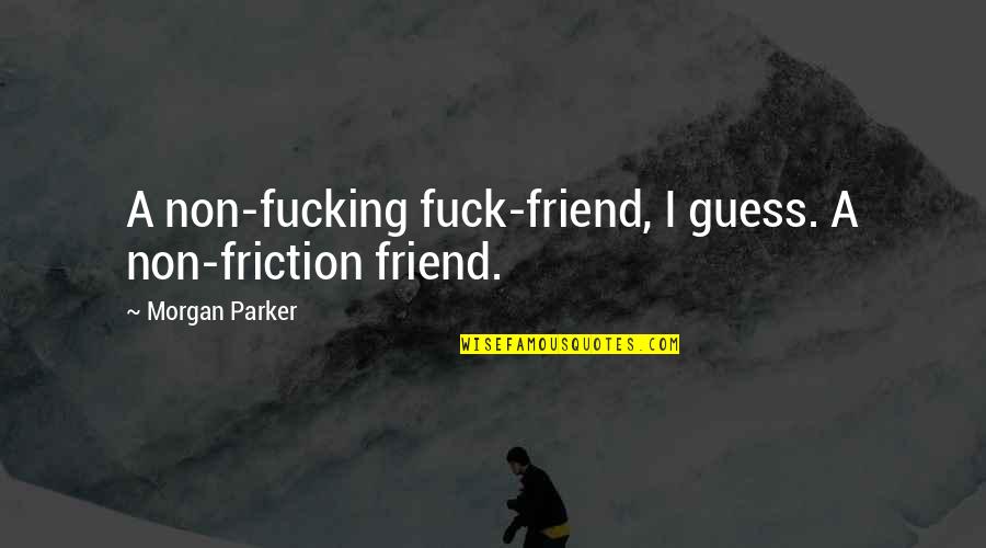 Friction Quotes By Morgan Parker: A non-fucking fuck-friend, I guess. A non-friction friend.