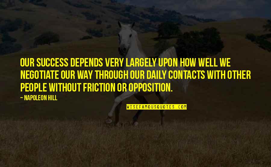 Friction Quotes By Napoleon Hill: Our success depends very largely upon how well