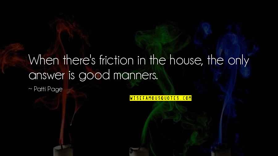 Friction Quotes By Patti Page: When there's friction in the house, the only