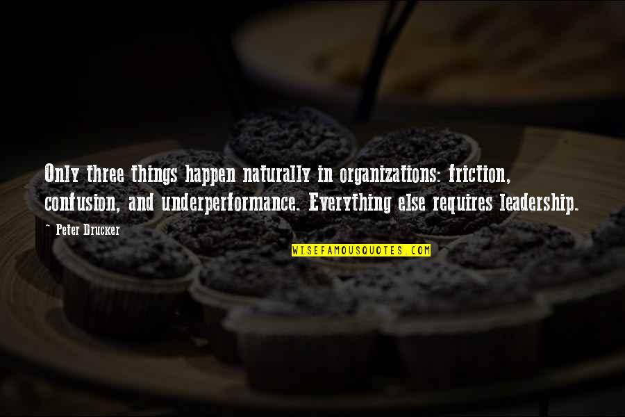 Friction Quotes By Peter Drucker: Only three things happen naturally in organizations: friction,