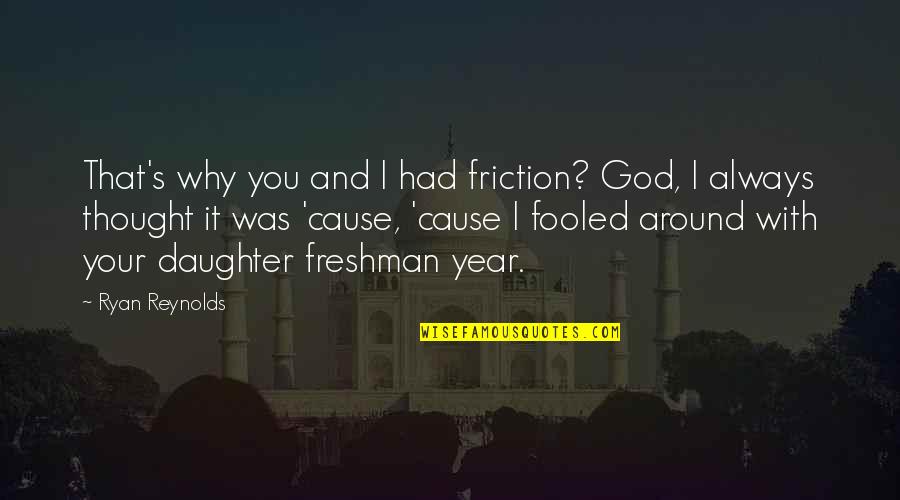 Friction Quotes By Ryan Reynolds: That's why you and I had friction? God,