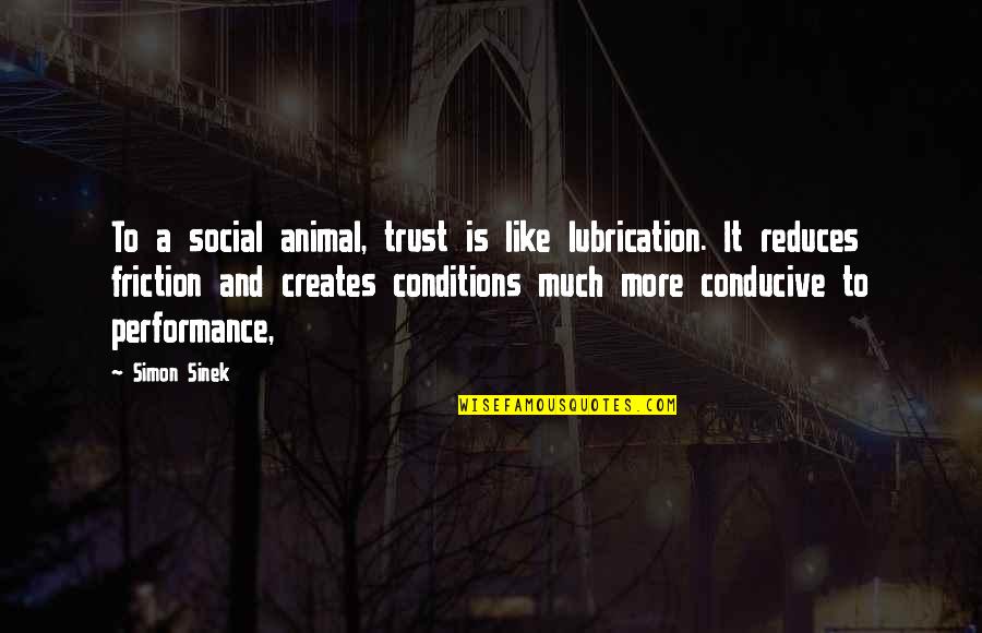 Friction Quotes By Simon Sinek: To a social animal, trust is like lubrication.