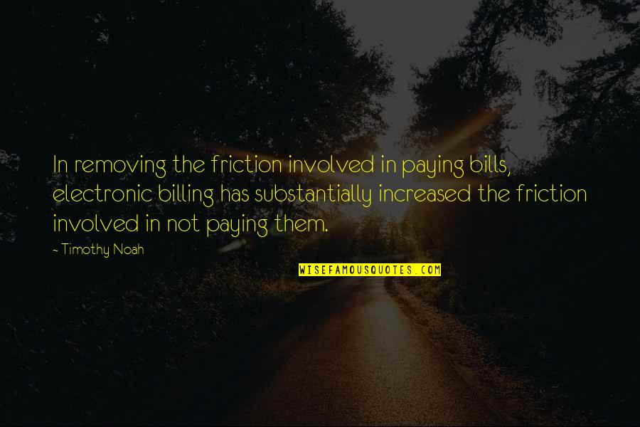 Friction Quotes By Timothy Noah: In removing the friction involved in paying bills,
