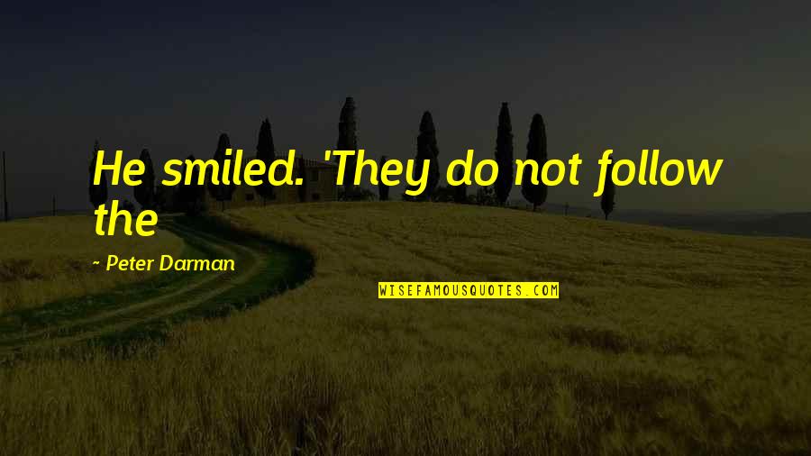 Frictionless World Quotes By Peter Darman: He smiled. 'They do not follow the