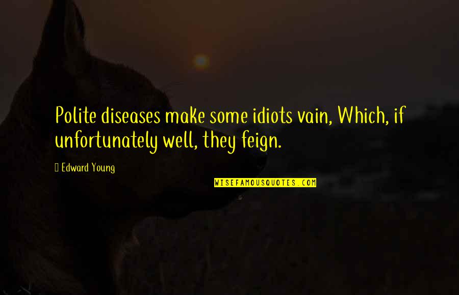 Frictions Frontalieres Quotes By Edward Young: Polite diseases make some idiots vain, Which, if