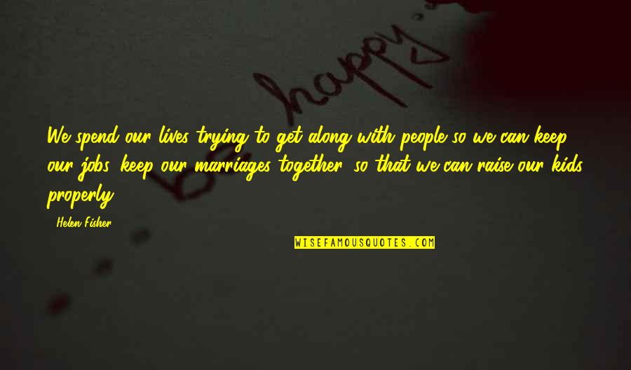 Frictions Frontalieres Quotes By Helen Fisher: We spend our lives trying to get along Frictions Frontalieres Quotes By Helen Fisher: We spend our lives trying to get along