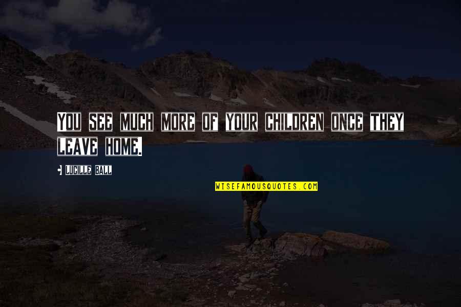 Frictions Frontalieres Quotes By Lucille Ball: You see much more of your children once Frictions Frontalieres Quotes By Lucille Ball: You see much more of your children once