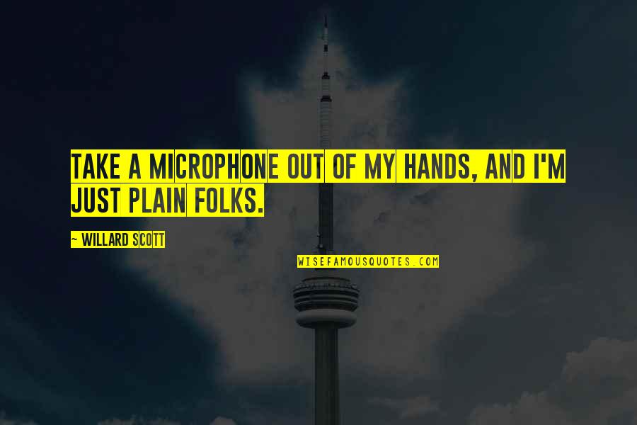 Frictions Frontalieres Quotes By Willard Scott: Take a microphone out of my hands, and Frictions Frontalieres Quotes By Willard Scott: Take a microphone out of my hands, and