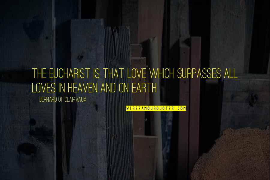 Frid Quotes By Bernard Of Clairvaux: The Eucharist is that love which surpasses all Frid Quotes By Bernard Of Clairvaux: The Eucharist is that love which surpasses all