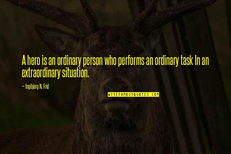 Frid Quotes By Ingibjorg N. Frid: A hero is an ordinary person who performs Frid Quotes By Ingibjorg N. Frid: A hero is an ordinary person who performs