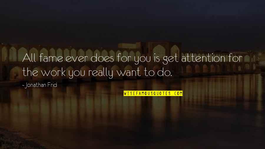 Frid Quotes By Jonathan Frid: All fame ever does for you is get