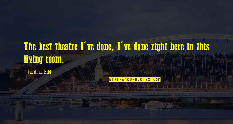 Frid Quotes By Jonathan Frid: The best theatre I've done, I've done right