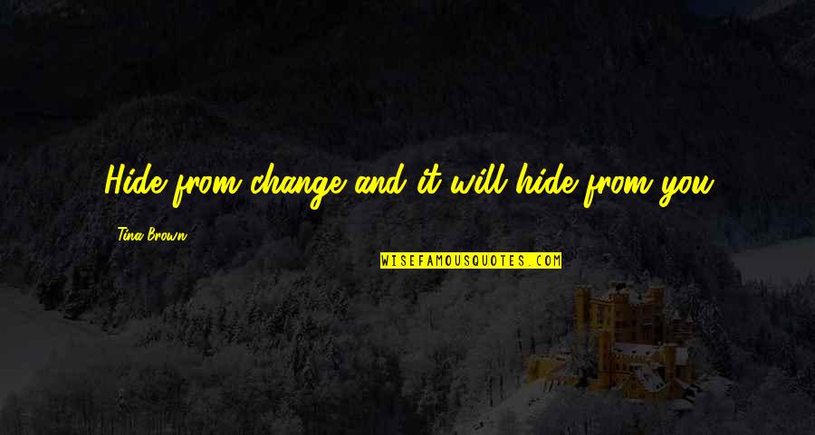 Frid Quotes By Tina Brown: Hide from change and it will hide from Frid Quotes By Tina Brown: Hide from change and it will hide from