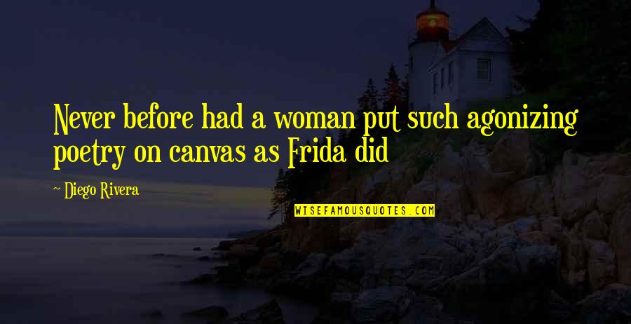 Frida Art Quotes By Diego Rivera: Never before had a woman put such agonizing