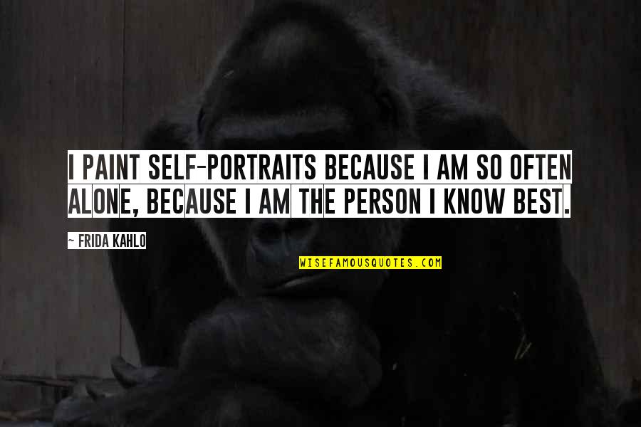 Frida Best Quotes By Frida Kahlo: I paint self-portraits because I am so often Frida Best Quotes By Frida Kahlo: I paint self-portraits because I am so often