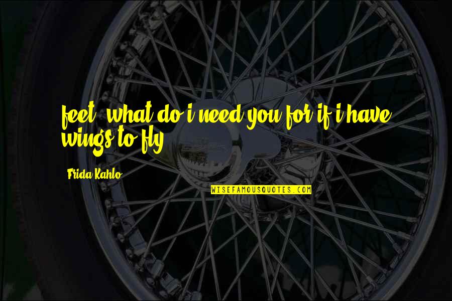 Frida Best Quotes By Frida Kahlo: feet, what do i need you for if Frida Best Quotes By Frida Kahlo: feet, what do i need you for if
