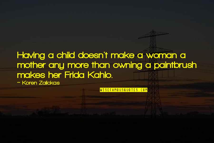 Frida Frida Quotes By Koren Zailckas: Having a child doesn't make a woman a Frida Frida Quotes By Koren Zailckas: Having a child doesn't make a woman a