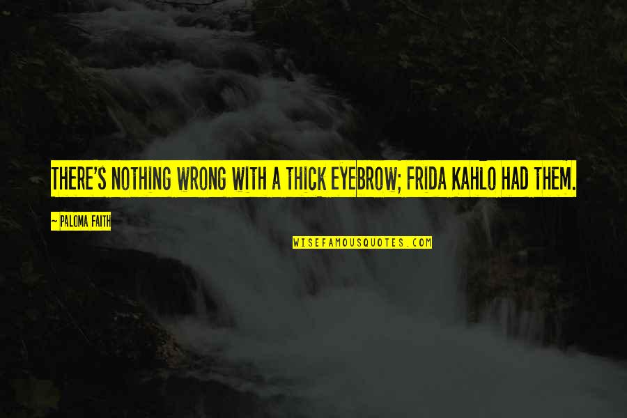 Frida Frida Quotes By Paloma Faith: There's nothing wrong with a thick eyebrow; Frida