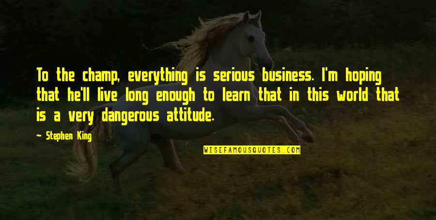 Frida Kahlo Espanol Quotes By Stephen King: To the champ, everything is serious business. I'm