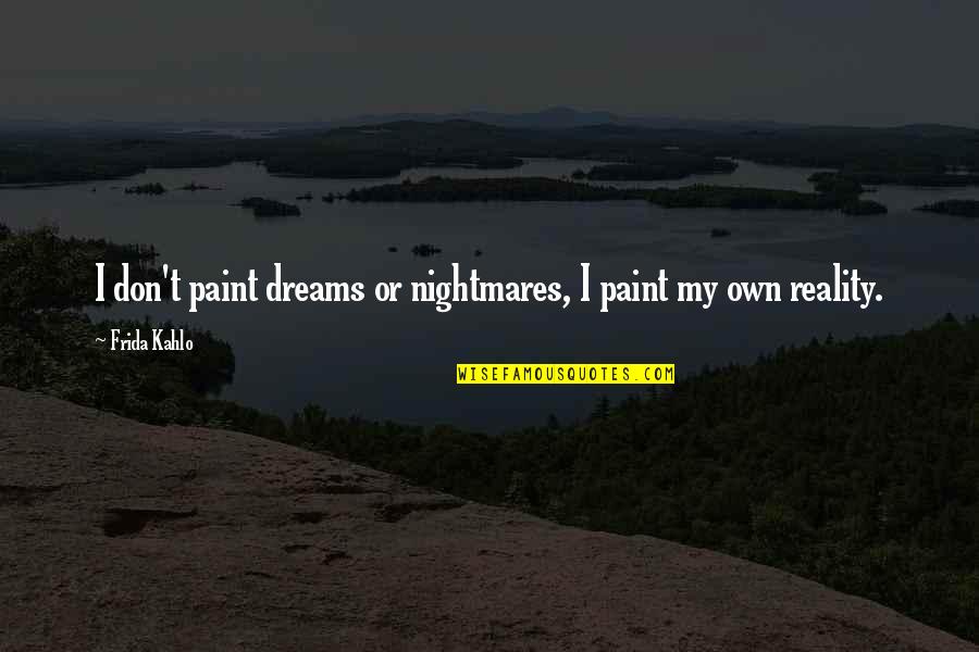 Frida Kahlo Inspirational Quotes By Frida Kahlo: I don't paint dreams or nightmares, I paint